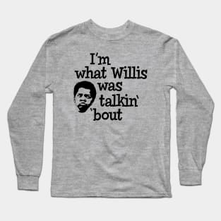 I'm what Willis was talkin' 'bout Long Sleeve T-Shirt